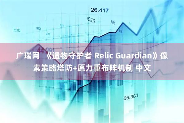 广瑞网  《遗物守护者 Relic Guardian》像素策略塔防+愿力重布阵机制 中文